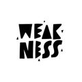 Weakness modern typography. Hand drawn motivation lettering phrase. Black Ink. Vector illustration. Isolated on white background