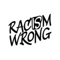 RacISm Wrong - Lovely slogan against discrimination.