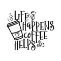 Life happens coffee helps