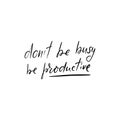 Don`t be busy, be productive Royalty Free Stock Photo