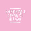 Everything is gonna be alright.