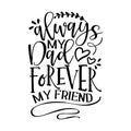 Always my Dad, forever my friend - Funny hand drawn calligraphy text.