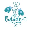 Baby it`s cold outside - Winter romantic lettering with gloves.