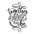 Together is my favorite place to be - Love Day typography.