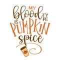 My blood type is Pumpkin spice - Hand drawn vector illustration.