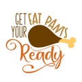 Get your fat pants ready - Thanksgiving Day calligraphic poster.