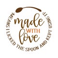 Made with love means I licked the spoon and kept using it