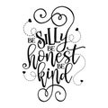 Be silly be honest be kind - Funny hand drawn calligraphy text.