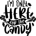 Halloween Lettering Quotes Printable Poster Tote Bag Mug T-Shirt Design Spooky Sayings I`m Only Here For The Candy