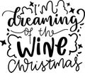 I`m Dreaming Of The Wine Christmas Quotes, Funny Christmas Lettering Quotes Royalty Free Stock Photo