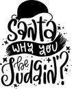 Santa Why You Be Judgin Quotes, Sarcastic Christmas Lettering Quotes