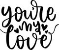 Youre My Love Quotes, Valentine Lettering Quotes