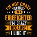 I`m not crazy because I`m a firefighter I`m crazy because I like it