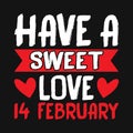Have a sweet love 14 February - valentines day typographic t-shirt design