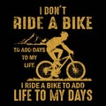 I don`t ride a bike to add days to my life I ride a bike to add life to my days - t-shirt or poster Royalty Free Stock Photo