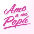 Amo a mi Papa, I love my dad spanish text vector design.