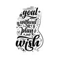 A goal without a plan is just a wish. Inspirational saying. Motivational lettering. Royalty Free Stock Photo