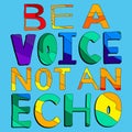 Be a Voice not and Echo - cute multicolored inscription. Hand drawn lettering quote