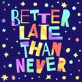 Better late than never. Colorful funny cartoony bright isolated inscription