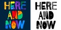 Here and now. Monochrome and Colorful multicolored bright inscription.