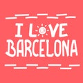 I Love Barcelona - cute inscription. Vector hand drawn lettering. Barcelona is big city in Spain