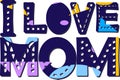 I love mom - inscription with shadow. Large bold letters with different colors and patterns. Bright color.