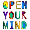 Open your mind. Multicolored inscription. Bright contrast letters.