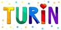 Turin - multicolored bright colorful funny cartoon isolated inscription. Turin - city in Italy. Colorful bright letters.