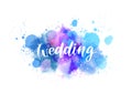 Wedding - handwritten modern calligraphy lettering on multicolored watercolor splash background. Inspirational handlettering for