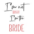 I'm not bossy i'm the bride.