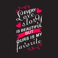 Wedding Quotes and Slogan good for Tee. Every Love Strory is Beautiful but Our is My Favorite