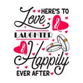 Wedding Quotes and Slogan good for T-Shirt. Here s to Love Laughter Happily Ever After Royalty Free Stock Photo