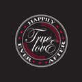 Wedding Quotes and Slogan good for Tee. True Love Happily Ever After