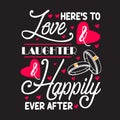 Wedding Quotes and Slogan good for Tee. Here s to Love Laughter Happily Ever After Royalty Free Stock Photo