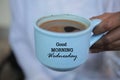 Cup of coffee. Good morning Wednesday greeting on cup of coffee. Morning coffee concept.