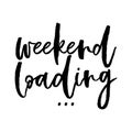 Weekend loading - inspirational lettering design for posters, flyers, t-shirts, cards, invitations, stickers, banners.