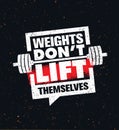 Weights Don`t Lift Themselves. Gym Workout and Fitness Inspiring Motivation Quote. Creative Sport Typography