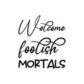 welcome foolish mortals black letter quote