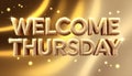 Welcome Thursday golden 3D text with glowing light and elegant background Royalty Free Stock Photo
