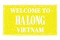 WELCOME TO HA LONG - VIETNAM, words written on yellow stamp