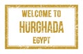 WELCOME TO HURGHADA - EGYPT, words written on dark yellow rectangle stamp