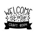 Welcome to my craft room Vector lettering, motivational quote for handicraft market. Humorous quote for a person whose Royalty Free Stock Photo