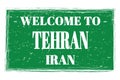 WELCOME TO TEHRAN - IRAN, words written on green stamp