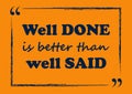 Well done is better than well said Inspirational quote