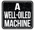 A WELL-OILED MACHINE, words on black stamp sign