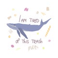 Whale flat hand drawn illustration with inscription I am so tired of this trash.