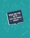 What did you do to save the world today. Vector print card illustration