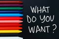 What Do You Want, Motivational Words Quotes Concept