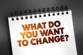 What Do You Want To Change Question text quote on notepad, concept background