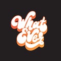 What ever. Vector handwritten lettering isolated made in 90`s style. Royalty Free Stock Photo